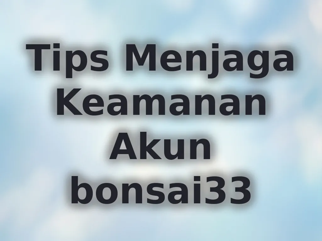 Tips Menjaga Keamanan Akun bonsai33