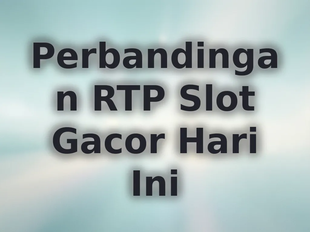 Perbandingan RTP Slot Gacor Hari Ini