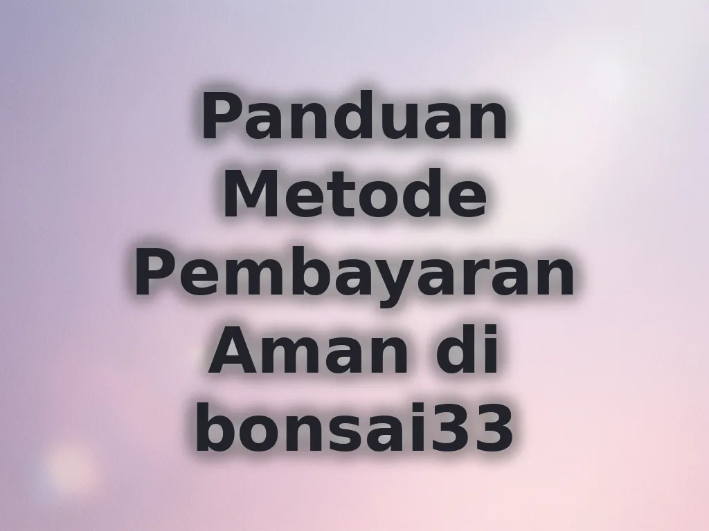Panduan Metode Pembayaran Aman di bonsai33