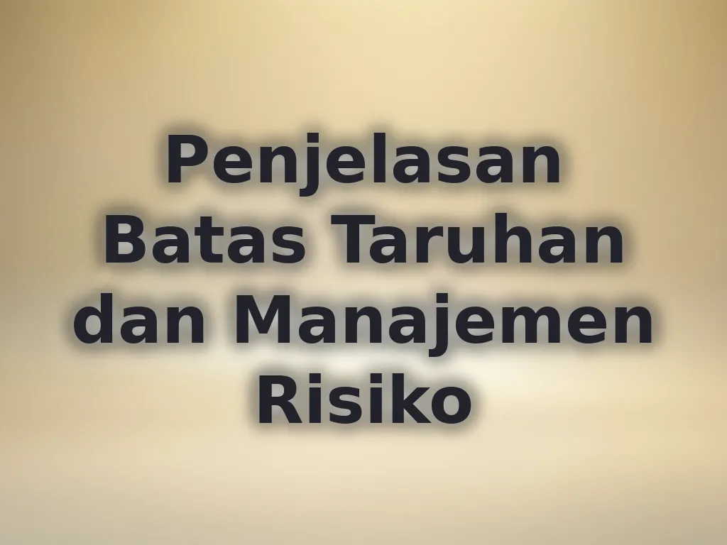 Penjelasan Batas Taruhan dan Manajemen Risiko
